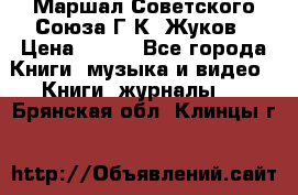 Маршал Советского Союза Г.К. Жуков › Цена ­ 400 - Все города Книги, музыка и видео » Книги, журналы   . Брянская обл.,Клинцы г.